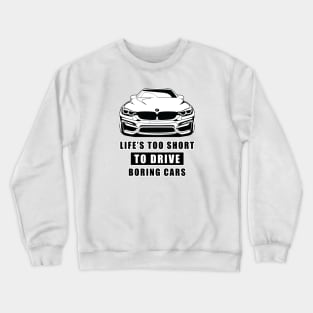 Life Is Too Short To Drive Boring Cars - Funny Car Quote Crewneck Sweatshirt